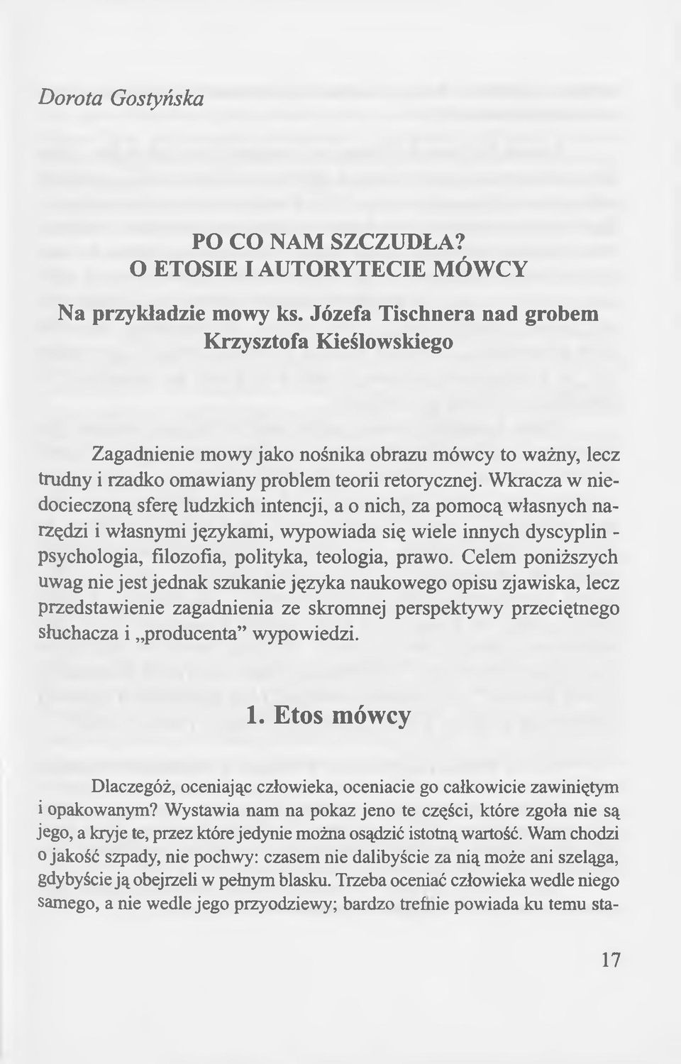 Wkracza w niedocieczoną sferę ludzkich intencji, a o nich, za pomocą własnych narzędzi i własnymi językami, wypowiada się wiele innych dyscyplin - psychologia, filozofia, polityka, teologia, prawo.