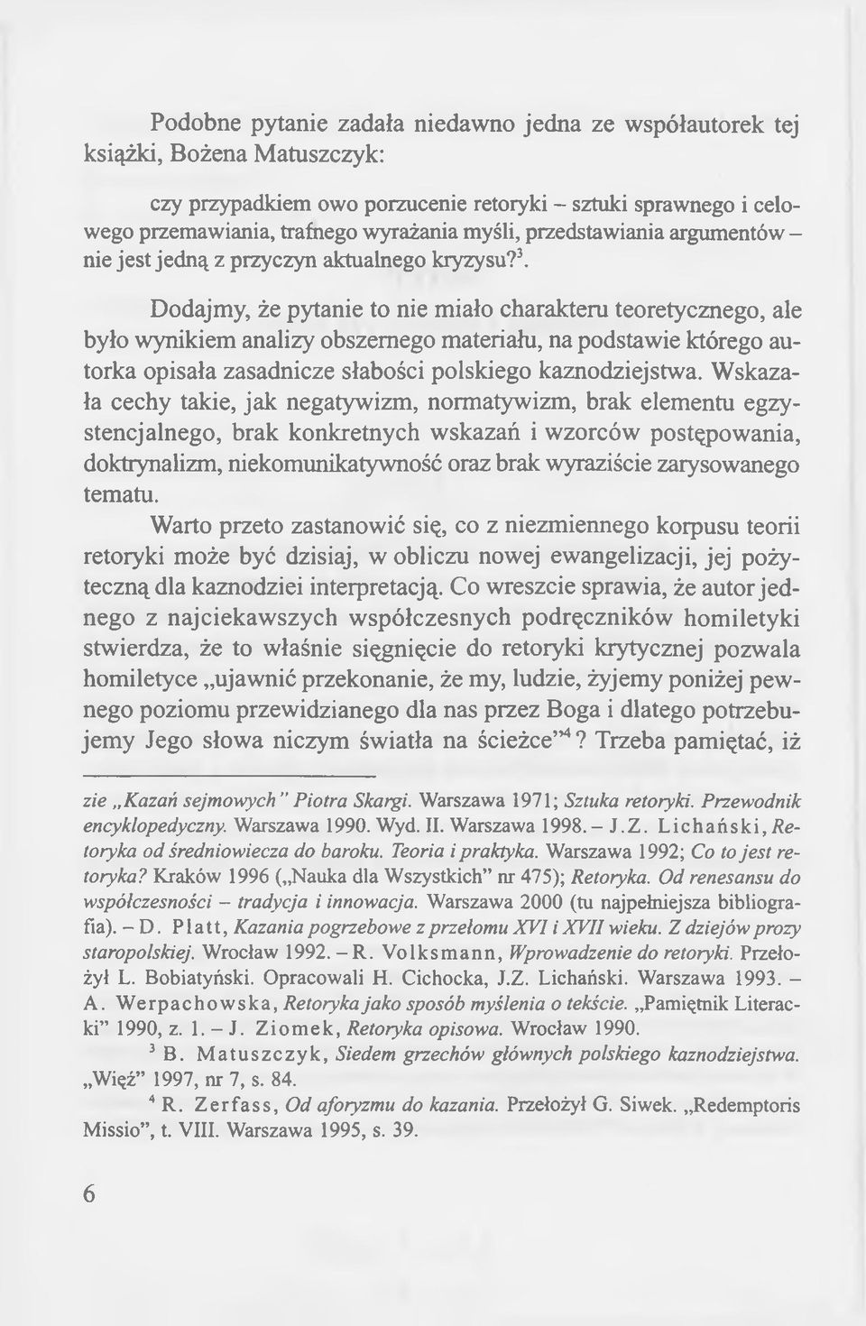 Dodajmy, że pytanie to nie miało charakteru teoretycznego, ale było wynikiem analizy obszernego materiału, na podstawie którego autorka opisała zasadnicze słabości polskiego kaznodziejstwa.