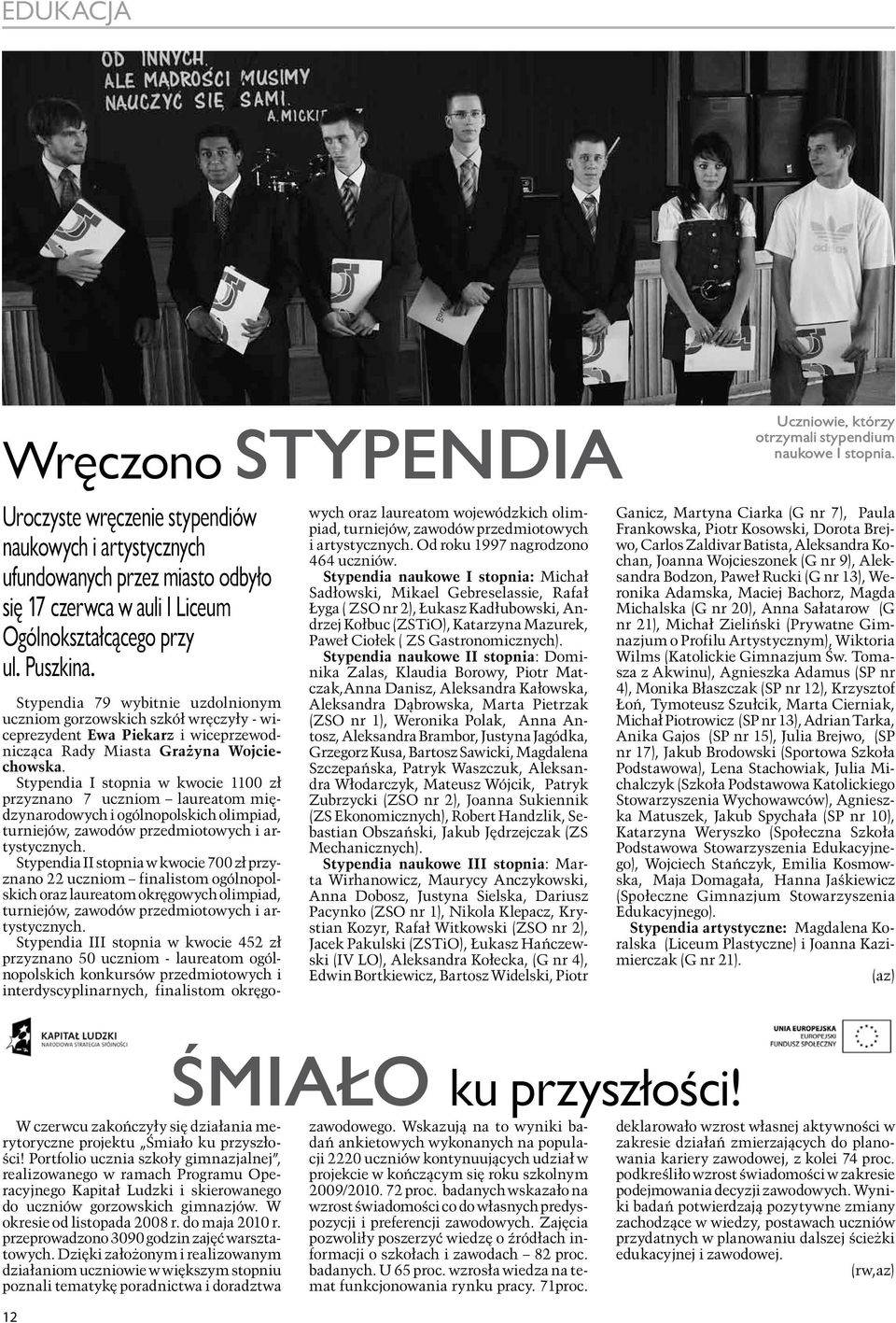 Stypendia 79 wybitnie uzdolnionym uczniom gorzowskich szkół wręczyły - wiceprezydent Ewa Piekarz i wiceprzewodnicząca Rady Miasta Grażyna Wojciechowska.