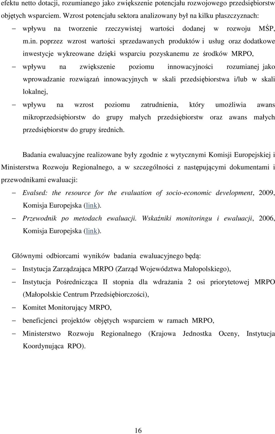 poprzez wzrost wartości sprzedawanych produktów i usług oraz dodatkowe inwestycje wykreowane dzięki wsparciu pozyskanemu ze środków MRPO, wpływu na zwiększenie poziomu innowacyjności rozumianej jako