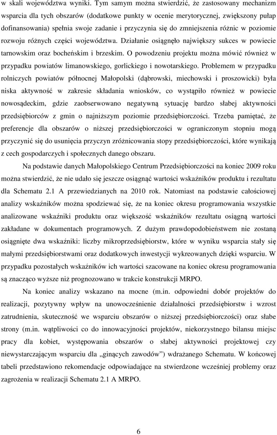 zmniejszenia różnic w poziomie rozwoju różnych części województwa. Działanie osiągnęło największy sukces w powiecie tarnowskim oraz bocheńskim i brzeskim.