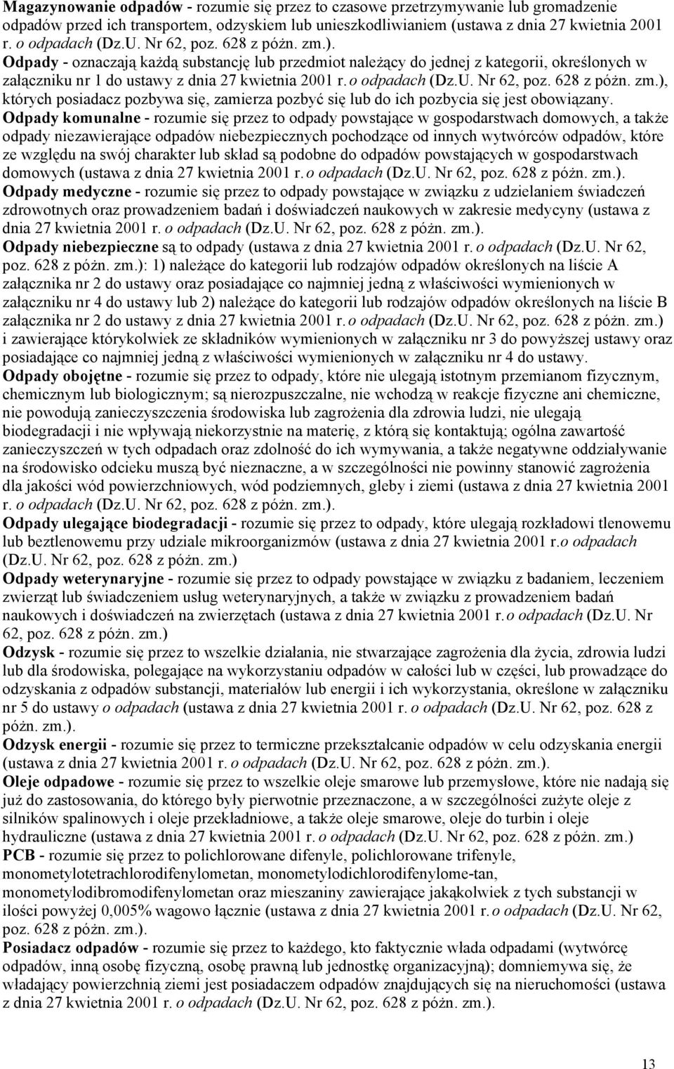 Odpady komunalne - rozumie się przez to odpady powstające w gospodarstwach domowych, a także odpady niezawierające odpadów niebezpiecznych pochodzące od innych wytwórców odpadów, które ze względu na