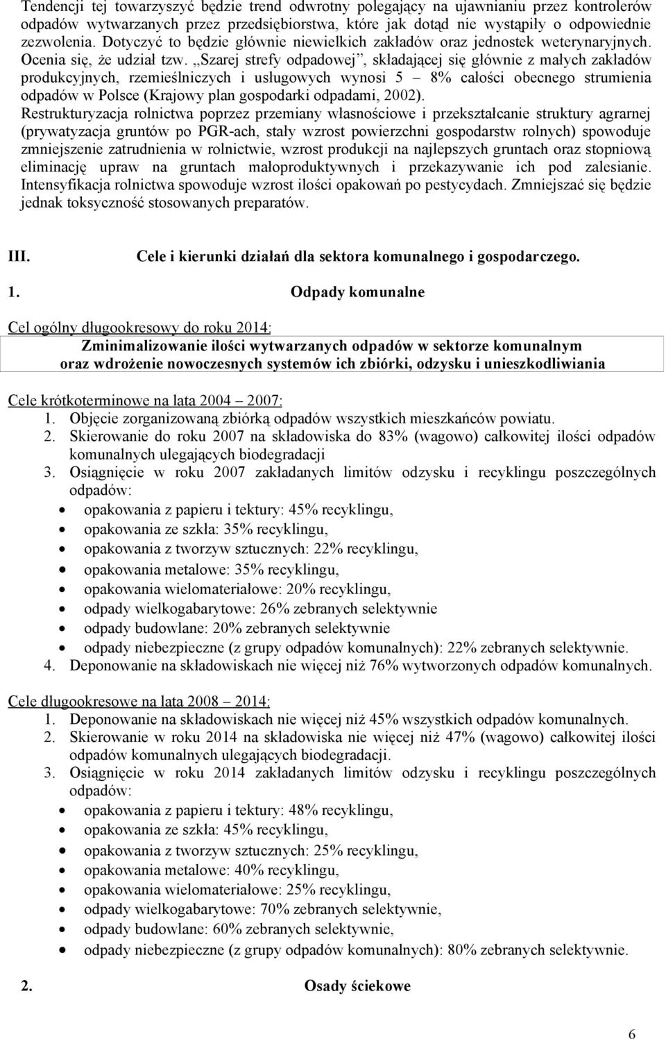 Szarej strefy odpadowej, składającej się głównie z małych zakładów produkcyjnych, rzemieślniczych i usługowych wynosi 5 8% całości obecnego strumienia odpadów w Polsce (Krajowy plan gospodarki