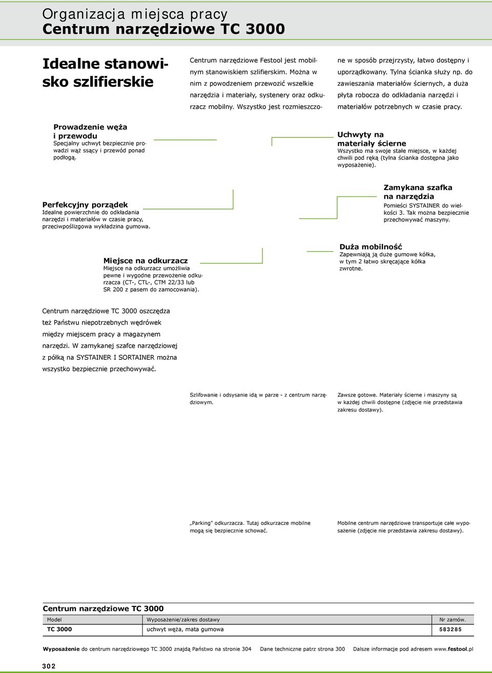 Tylna ścianka służy np. do zawieszania materiałów ściernych, a duża płyta robocza do odkładania narzędzi i materiałów potrzebnych w czasie pracy.