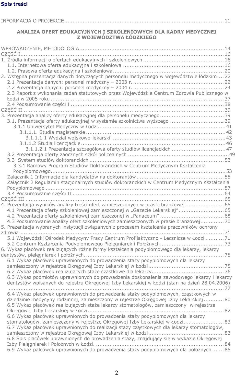 Wstępna prezentacja danych dotyczących personelu medycznego w województwie łódzkim...22 2.1 Prezentacja danych: personel medyczny 2003 r...22 2.2 Prezentacja danych: personel medyczny 2004 r...24 2.