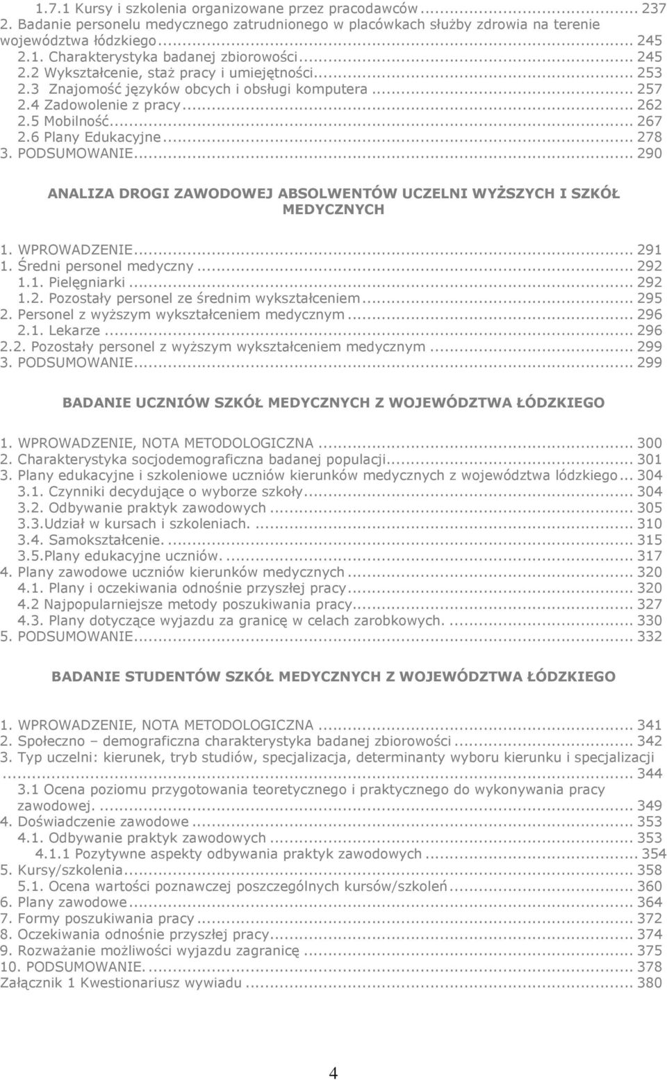 PODSUMOWANIE... 290 ANALIZA DROGI ZAWODOWEJ ABSOLWENTÓW UCZELNI WYŻSZYCH I SZKÓŁ MEDYCZNYCH 1. WPROWADZENIE... 291 1. Średni personel medyczny... 292 1.1. Pielęgniarki... 292 1.2. Pozostały personel ze średnim wykształceniem.