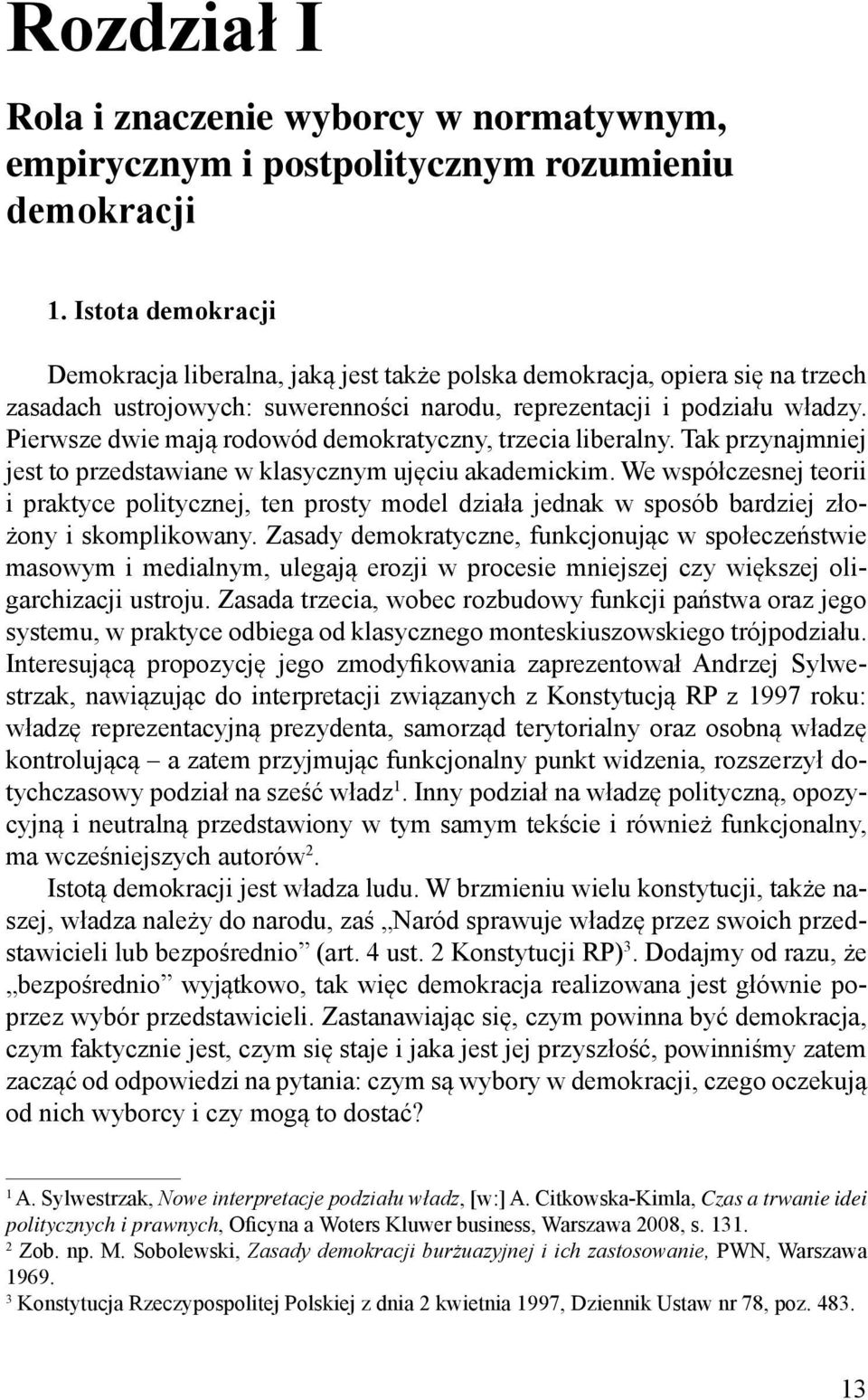 Pierwsze dwie mają rodowód demokratyczny, trzecia liberalny. Tak przynajmniej jest to przedstawiane w klasycznym ujęciu akademickim.