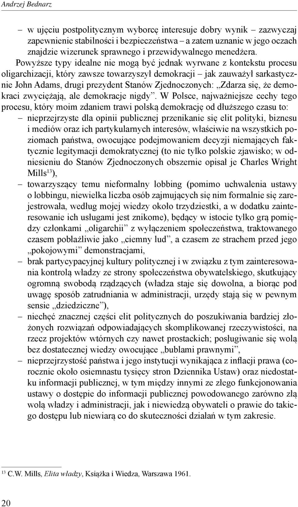 Powyższe typy idealne nie mogą być jednak wyrwane z kontekstu procesu oligarchizacji, który zawsze towarzyszył demokracji jak zauważył sarkastycznie John Adams, drugi prezydent Stanów Zjednoczonych: