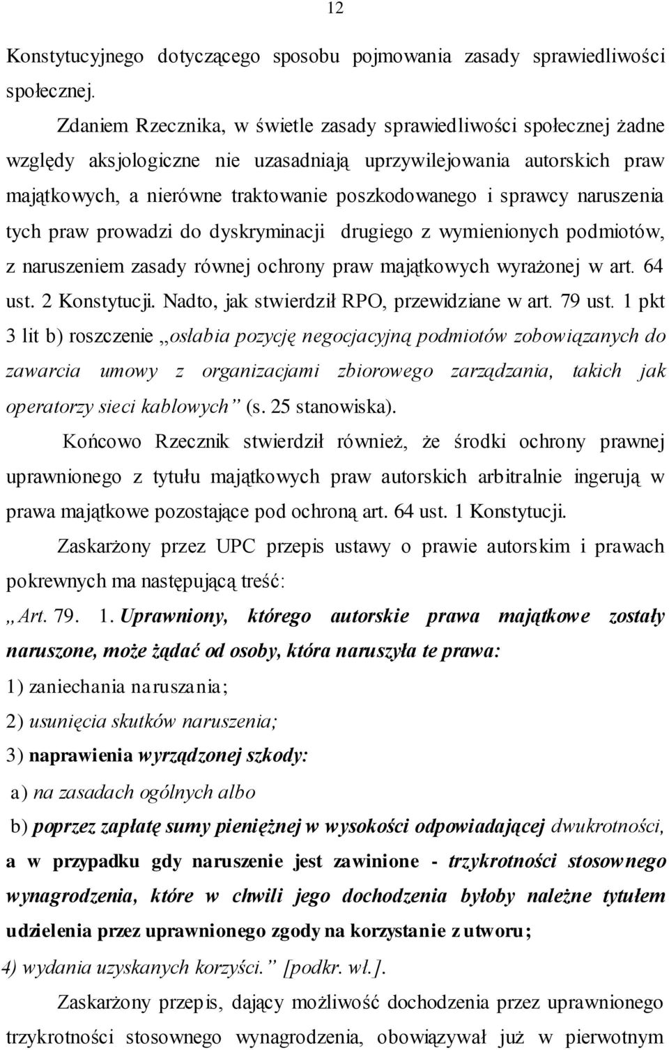 sprawcy naruszenia tych praw prowadzi do dyskryminacji drugiego z wymienionych podmiotów, z naruszeniem zasady równej ochrony praw majątkowych wyrażonej w art. 64 ust. 2 Konstytucji.