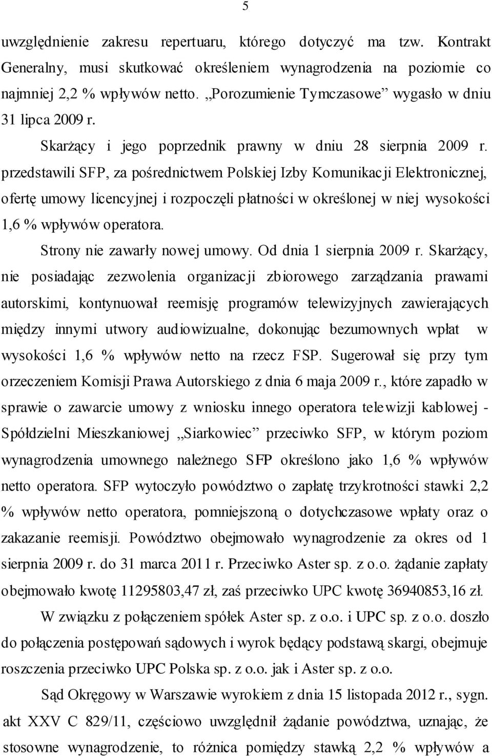 przedstawili SFP, za pośrednictwem Polskiej Izby Komunikacji Elektronicznej, ofertę umowy licencyjnej i rozpoczęli płatności w określonej w niej wysokości 1,6 % wpływów operatora.