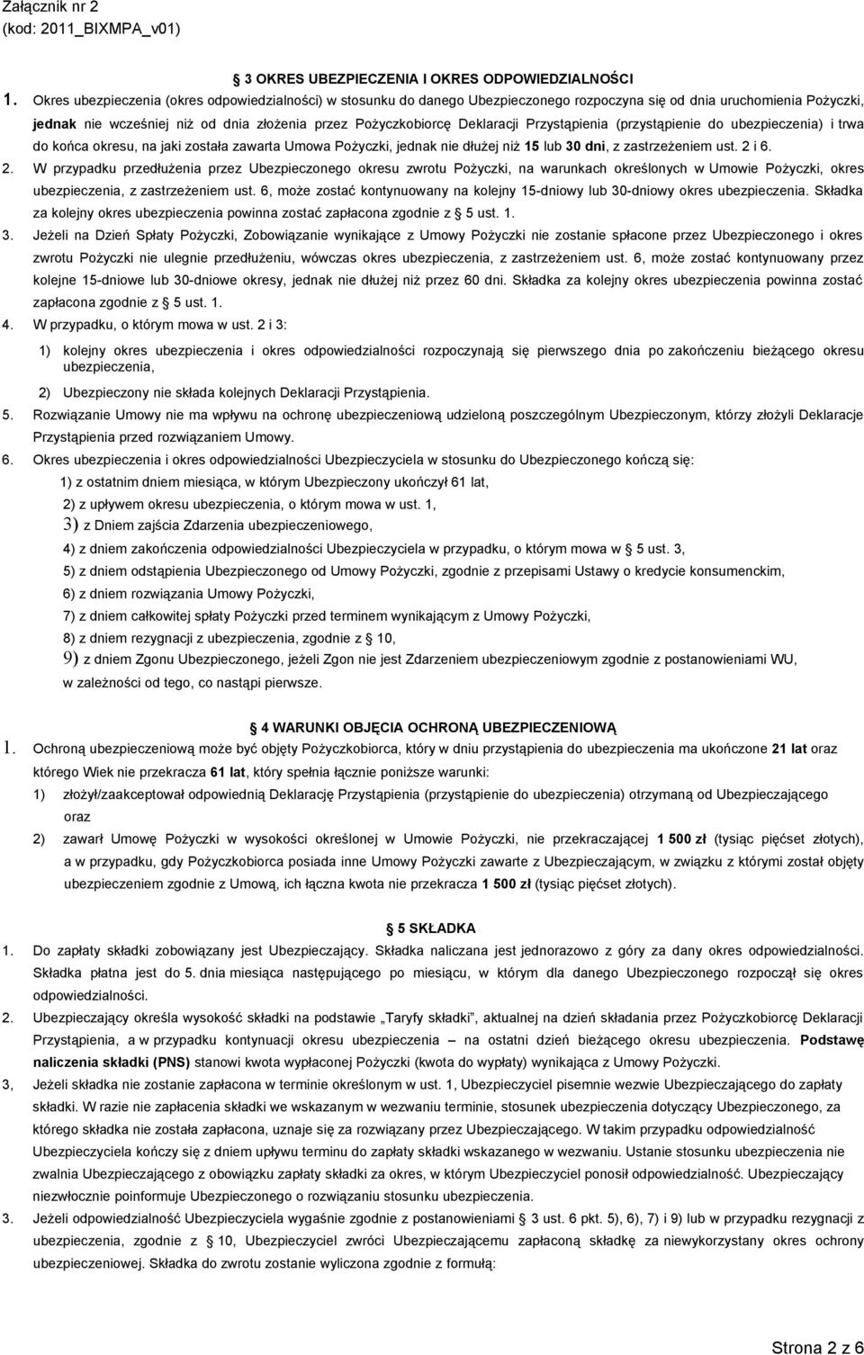 Deklaracji Przystąpienia (przystąpienie do ubezpieczenia) i trwa do końca okresu, na jaki została zawarta Umowa Pożyczki, jednak nie dłużej niż 15 lub 30 dni, z zastrzeżeniem ust. 2 