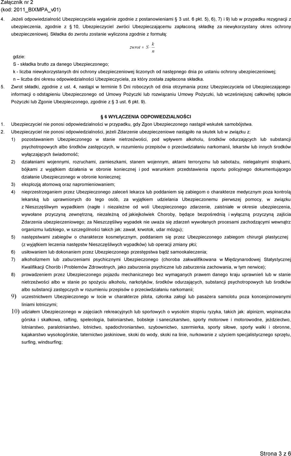 Składka do zwrotu zostanie wyliczona zgodnie z formułą: gdzie: S - składka brutto za danego Ubezpieczonego; zwrot = S k - liczba niewykorzystanych dni ochrony ubezpieczeniowej liczonych od następnego