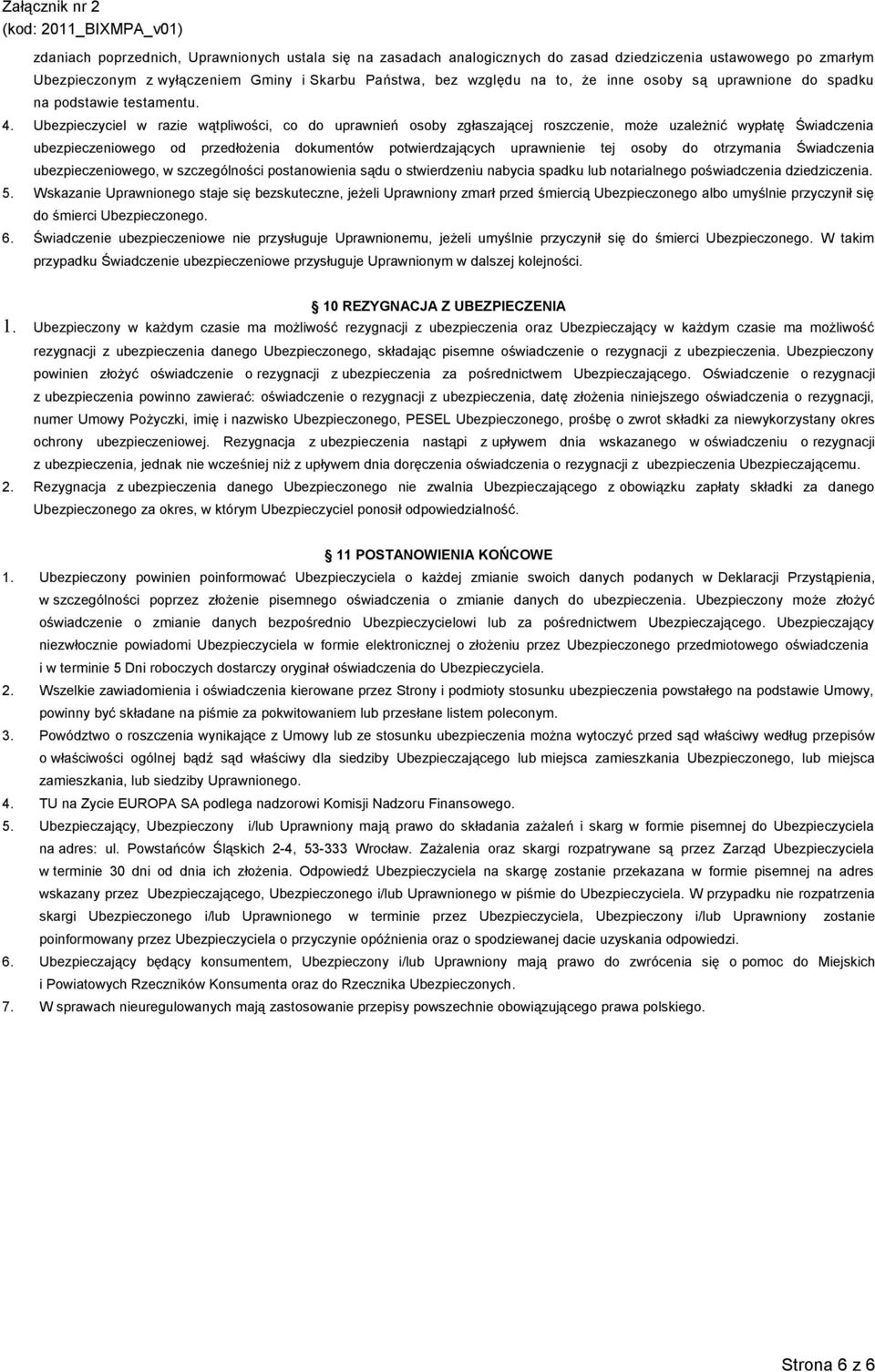 Ubezpieczyciel w razie wątpliwości, co do uprawnień osoby zgłaszającej roszczenie, może uzależnić wypłatę Świadczenia ubezpieczeniowego od przedłożenia dokumentów potwierdzających uprawnienie tej