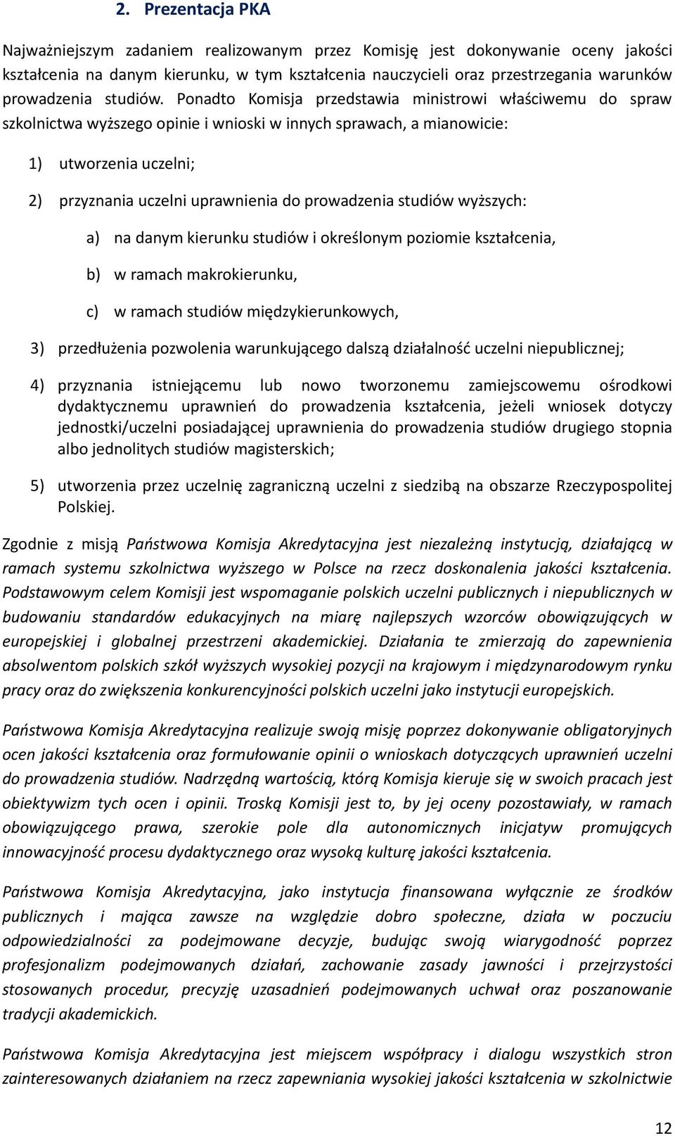 Pnadt Kmisja przedstawia ministrwi właściwemu d spraw szklnictwa wyższeg pinie i wniski w innych sprawach, a mianwicie: 1) utwrzenia uczelni; 2) przyznania uczelni uprawnienia d prwadzenia studiów