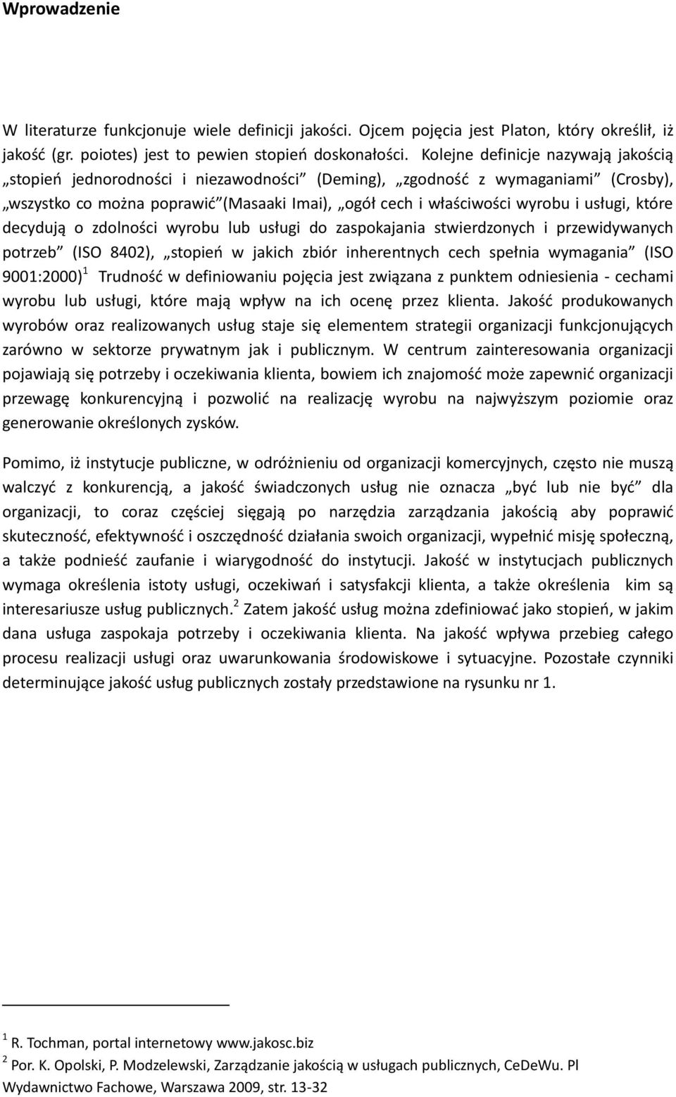 zdlnści wyrbu lub usługi d zaspkajania stwierdznych i przewidywanych ptrzeb (ISO 8402), stpie w jakich zbiór inherentnych cech spełnia wymagania (ISO 9001:2000) 1 Trudnśd w definiwaniu pjęcia jest