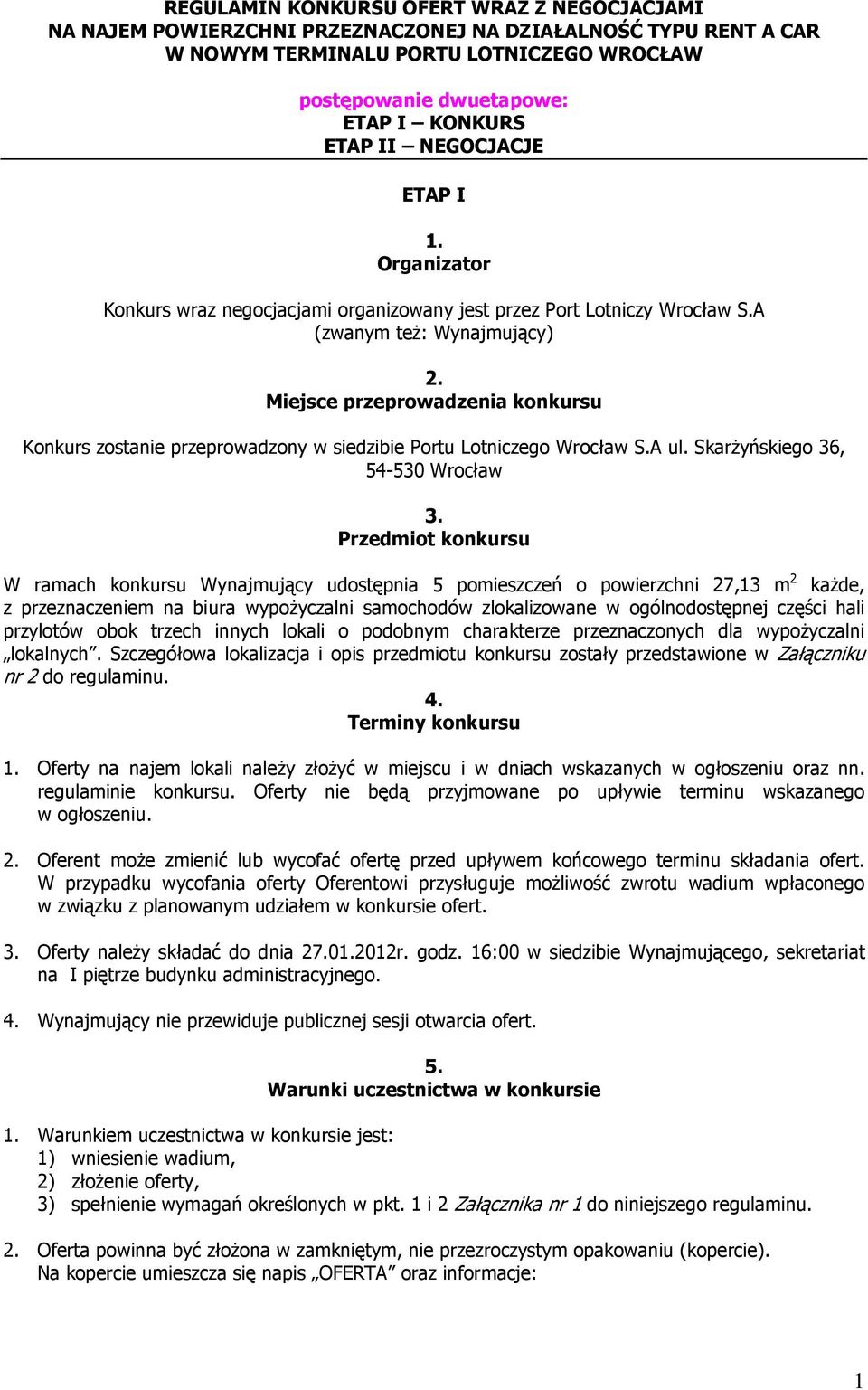 Miejsce przeprowadzenia konkursu Konkurs zostanie przeprowadzony w siedzibie Portu Lotniczego Wrocław S.A ul. Skarżyńskiego 36, 54-530 Wrocław 3.