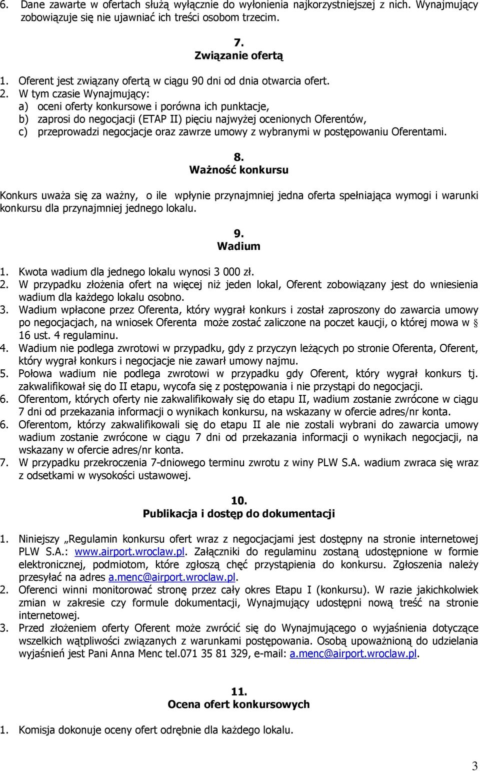 W tym czasie Wynajmujący: a) oceni oferty konkursowe i porówna ich punktacje, b) zaprosi do negocjacji (ETAP II) pięciu najwyżej ocenionych Oferentów, c) przeprowadzi negocjacje oraz zawrze umowy z