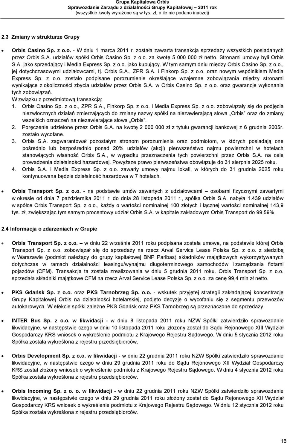 z o.o. oraz nowym wspólnikiem Media Express Sp. z o.o. zostało podpisane porozumienie określające wzajemne zobowiązania między stronami wynikające z okoliczności zbycia udziałów przez Orbis S.A.