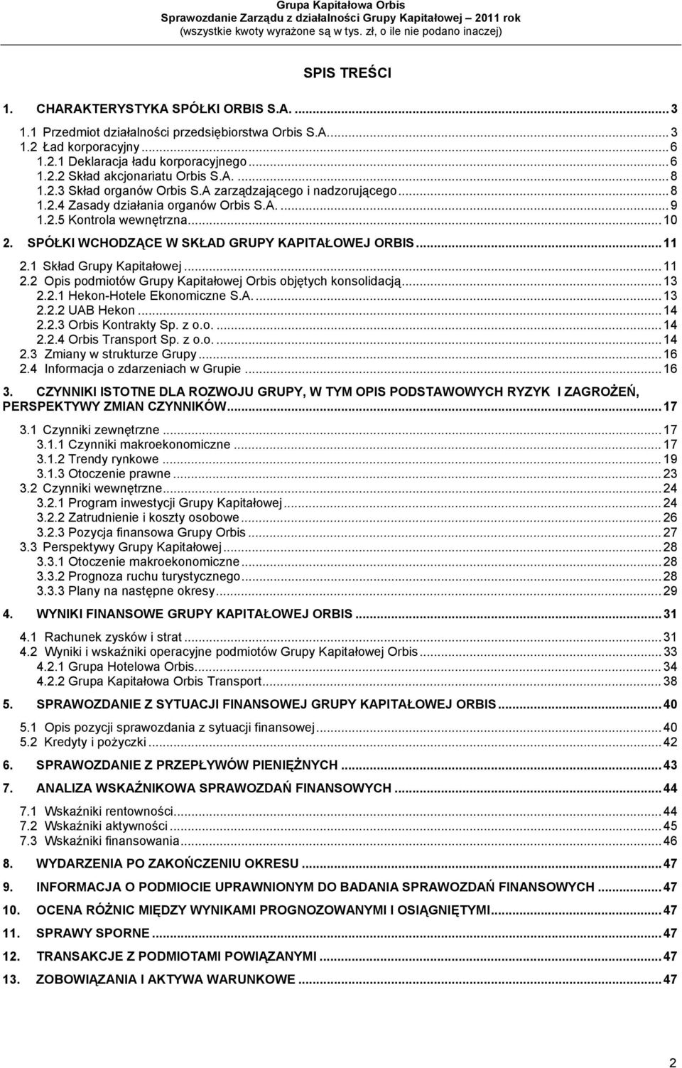 SPÓŁKI WCHODZĄCE W SKŁAD GRUPY KAPITAŁOWEJ ORBIS... 11 2.1 Skład Grupy Kapitałowej... 11 2.2 Opis podmiotów Grupy Kapitałowej Orbis objętych konsolidacją... 13 2.2.1 Hekon-Hotele Ekonomiczne S.A.... 13 2.2.2 UAB Hekon.