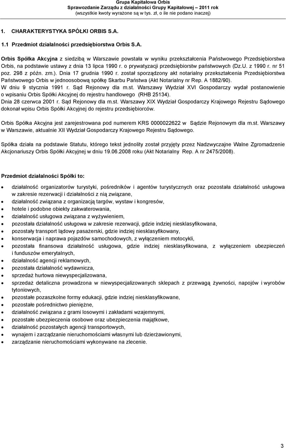 został sporządzony akt notarialny przekształcenia Przedsiębiorstwa Państwowego Orbis w jednoosobową spółkę Skarbu Państwa (Akt Notarialny nr Rep. A 1882/90). W dniu 9 stycznia 1991 r.