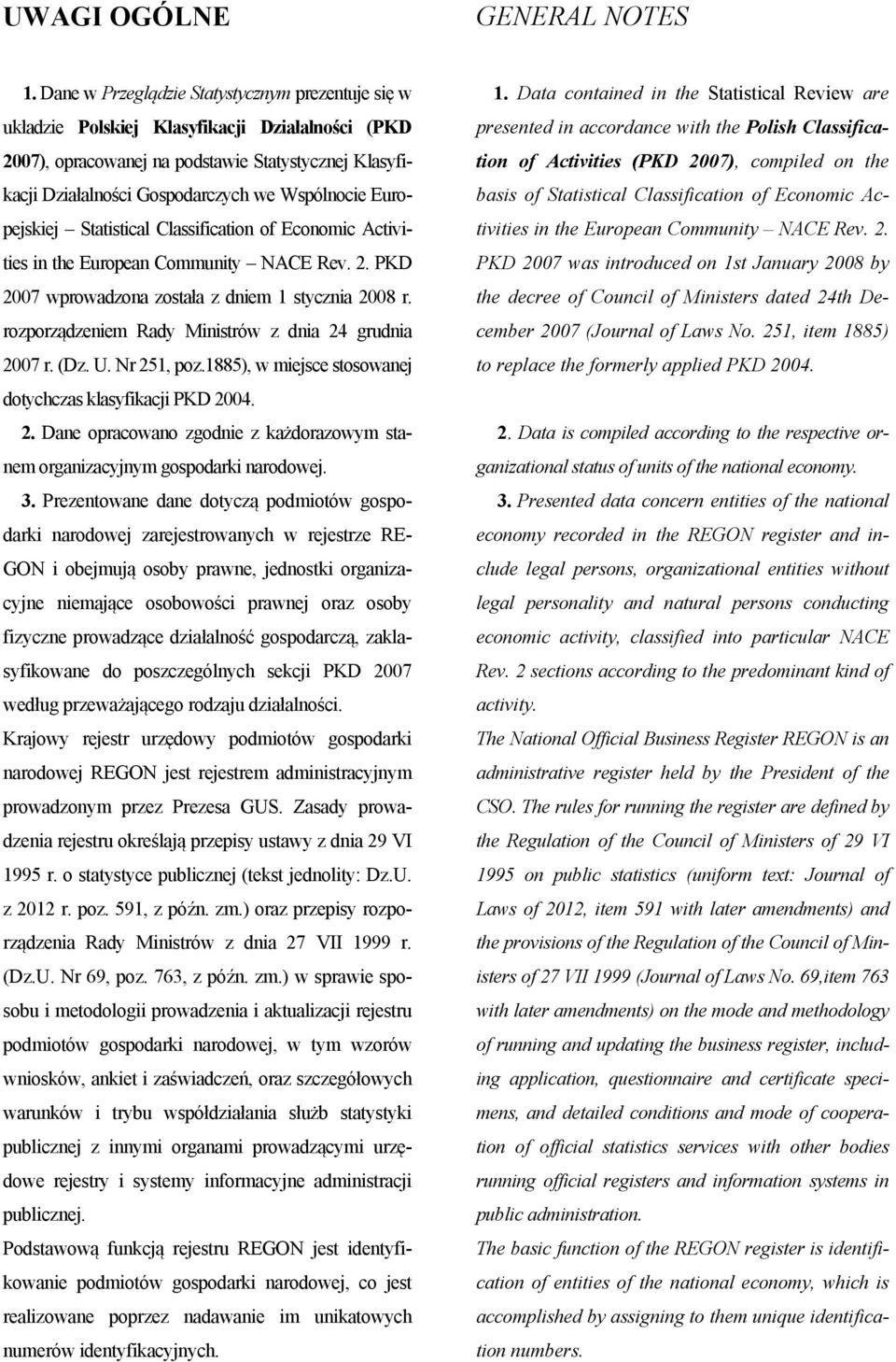 Europejskiej Statistical Classification of Economic Activities in the European Community NACE Rev. 2. PKD 2007 wprowadzona została z dniem 1 stycznia 2008 r.