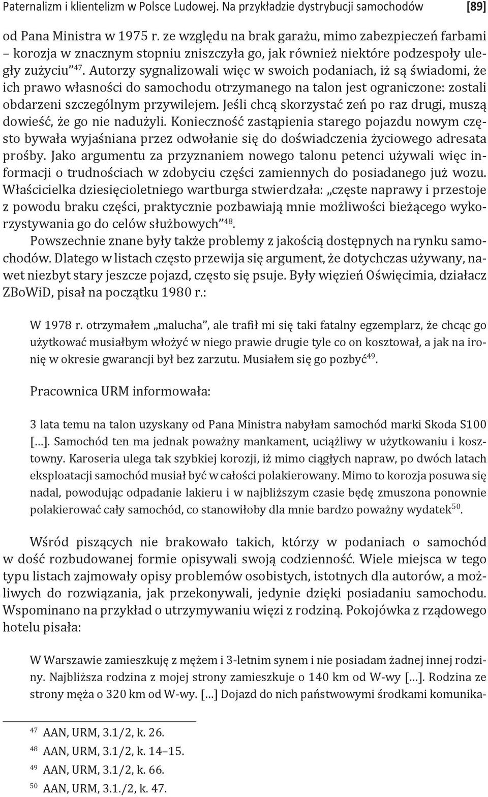 Autorzy sygnalizowali więc w swoich podaniach, iż są świadomi, że ich prawo własności do samochodu otrzymanego na talon jest ograniczone: zostali obdarzeni szczególnym przywilejem.