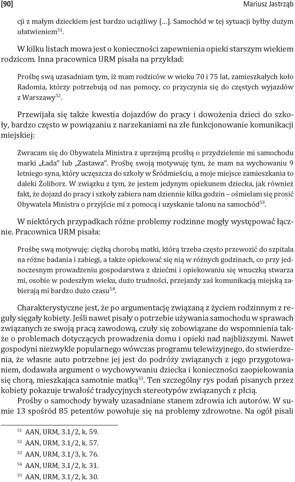 Inna pracownica URM pisała na przykład: Prośbę swą uzasadniam tym, iż mam rodziców w wieku 70 i 75 lat, zamieszkałych koło Radomia, którzy potrzebują od nas pomocy, co przyczynia się do częstych