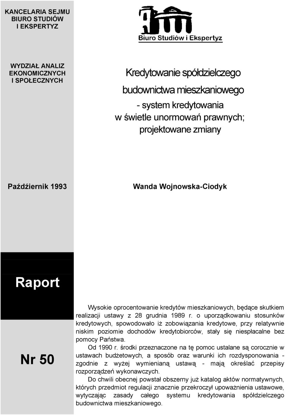 o uporządkowaniu stosunków kredytowych, spowodowało iż zobowiązania kredytowe, przy relatywnie niskim poziomie dochodów kredytobiorców, stały się niespłacalne bez pomocy Państwa. Od 1990 r.