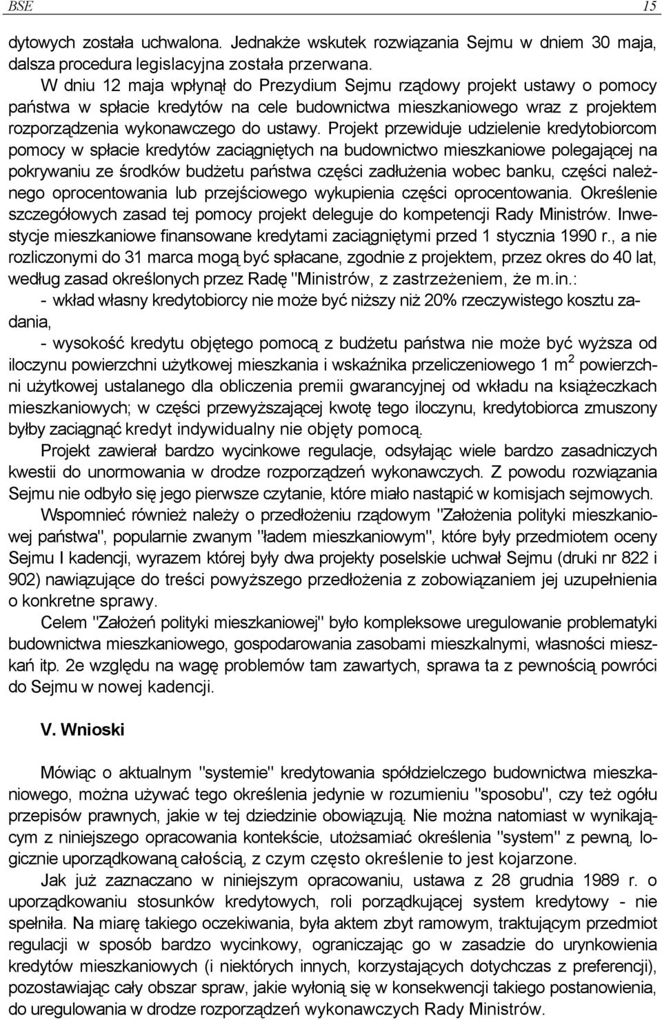 Projekt przewiduje udzielenie kredytobiorcom pomocy w spłacie kredytów zaciągniętych na budownictwo mieszkaniowe polegającej na pokrywaniu ze środków budżetu państwa części zadłużenia wobec banku,