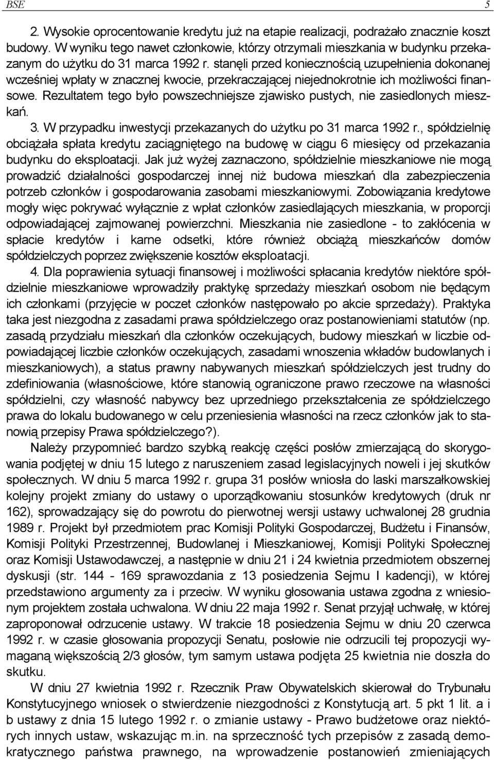 stanęli przed koniecznością uzupełnienia dokonanej wcześniej wpłaty w znacznej kwocie, przekraczającej niejednokrotnie ich możliwości finansowe.