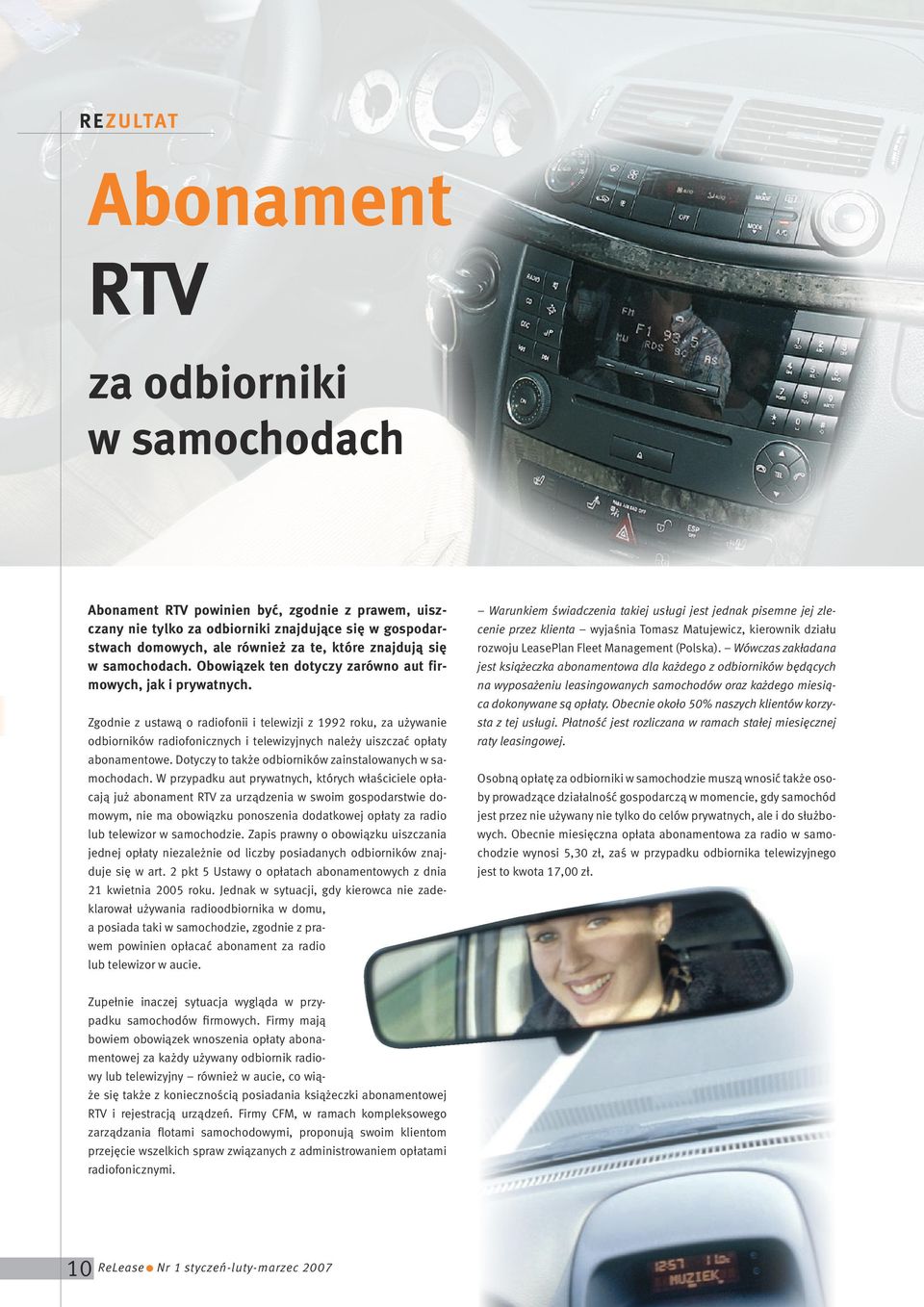 Zgodnie z ustawą o radiofonii i telewizji z 1992 roku, za używanie odbiorników radiofonicznych i telewizyjnych należy uiszczać opłaty abonamentowe.