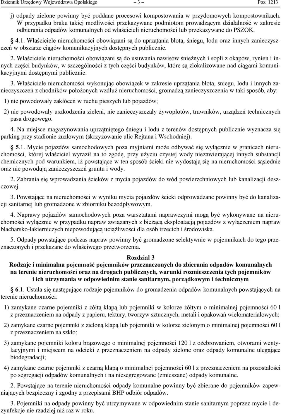 Właściciele nieruchomości obowiązani są do uprzątania błota, śniegu, lodu oraz innych zanieczyszczeń w obszarze ciągów komunikacyjnych dostępnych publicznie. 2.