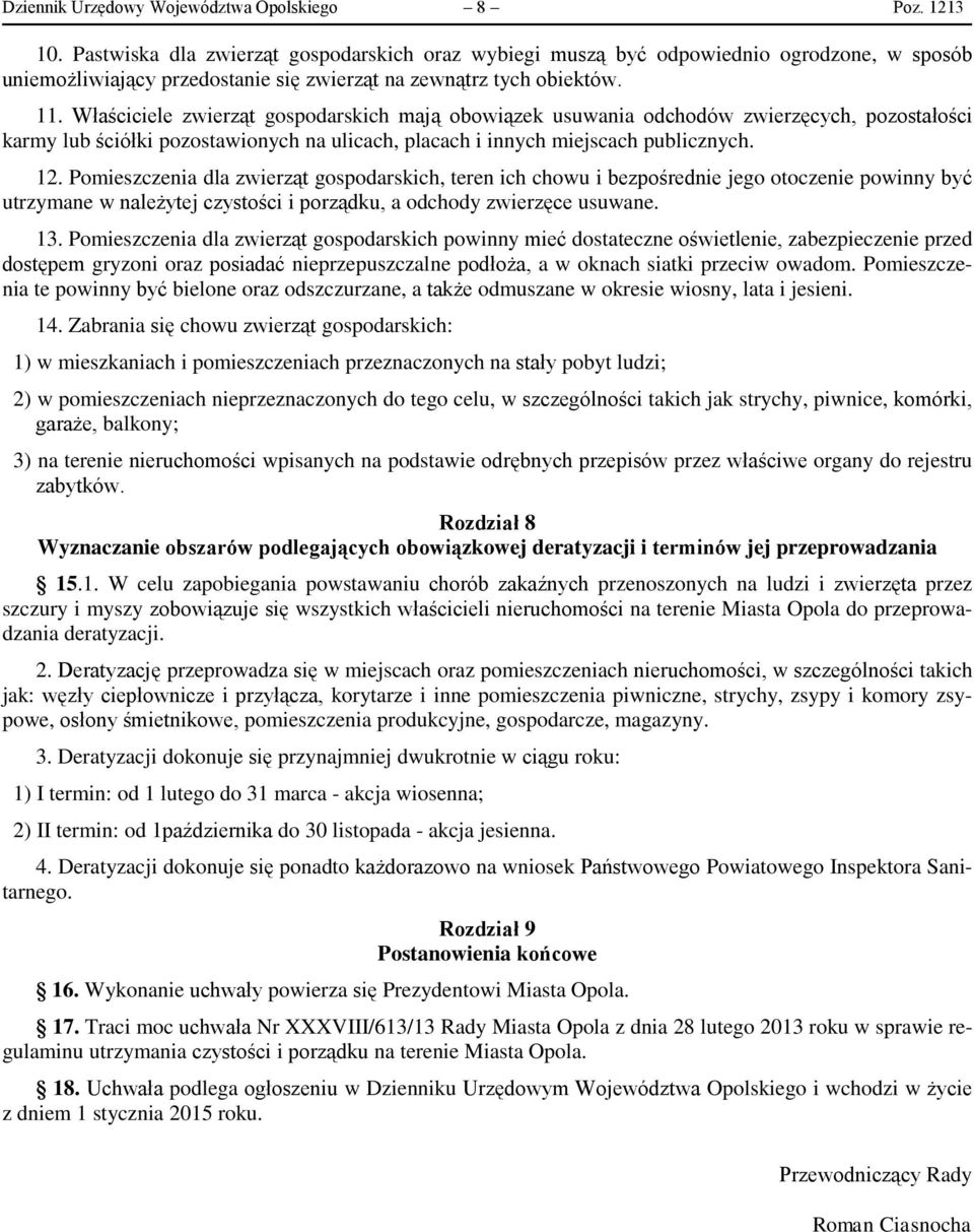 Właściciele zwierząt gospodarskich mają obowiązek usuwania odchodów zwierzęcych, pozostałości karmy lub ściółki pozostawionych na ulicach, placach i innych miejscach publicznych. 12.