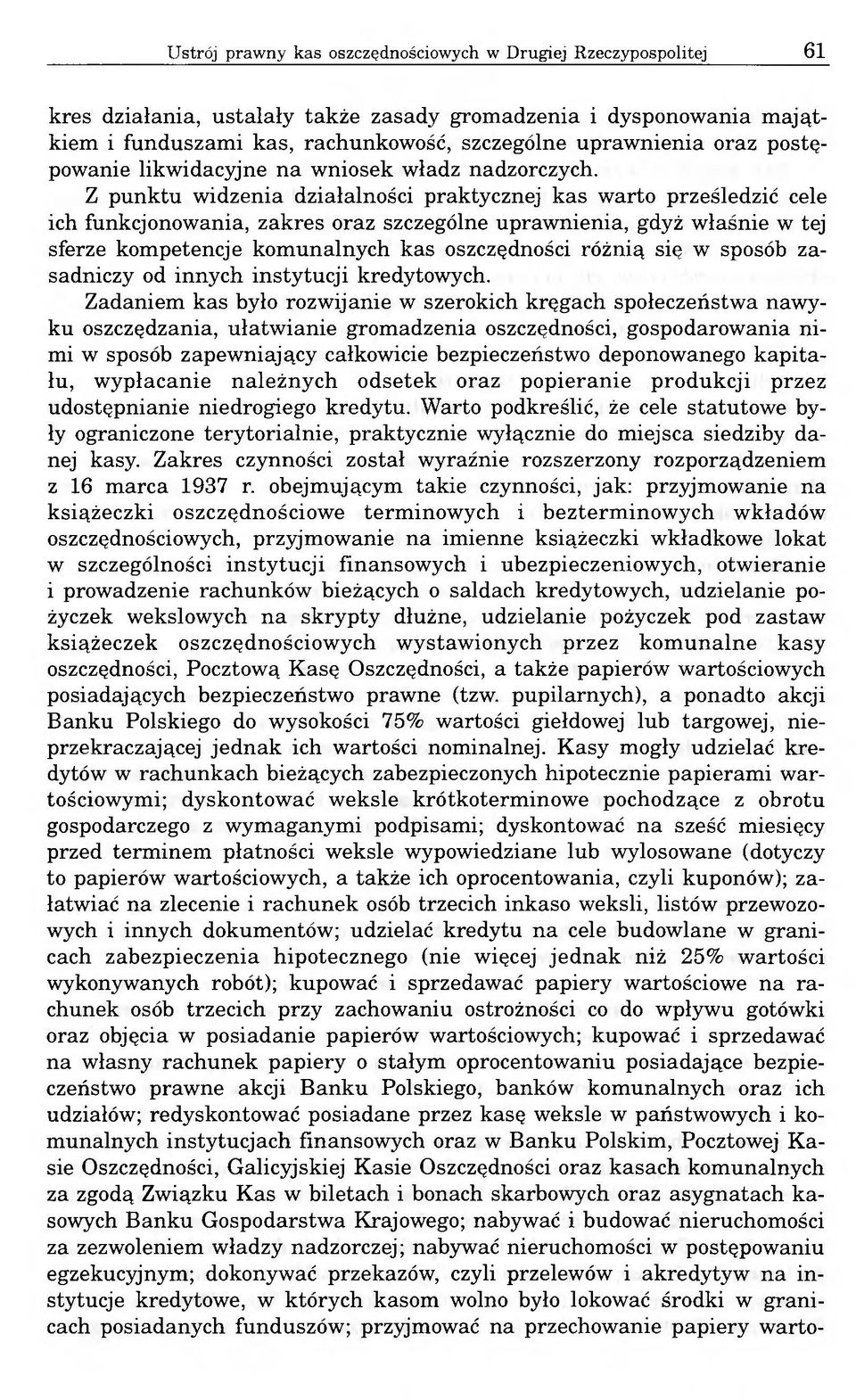 Z punktu widzenia działalności praktycznej kas warto prześledzić cele ich funkcjonowania, zakres oraz szczególne uprawnienia, gdyż właśnie w tej sferze kompetencje komunalnych kas oszczędności różnią