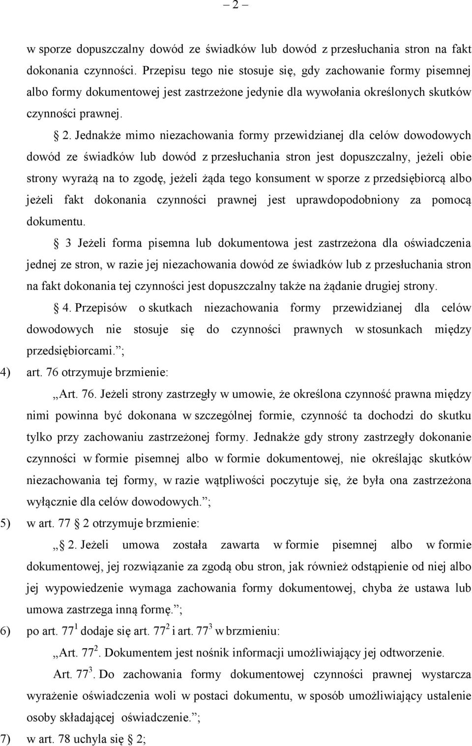 Jednakże mimo niezachowania formy przewidzianej dla celów dowodowych dowód ze świadków lub dowód z przesłuchania stron jest dopuszczalny, jeżeli obie strony wyrażą na to zgodę, jeżeli żąda tego