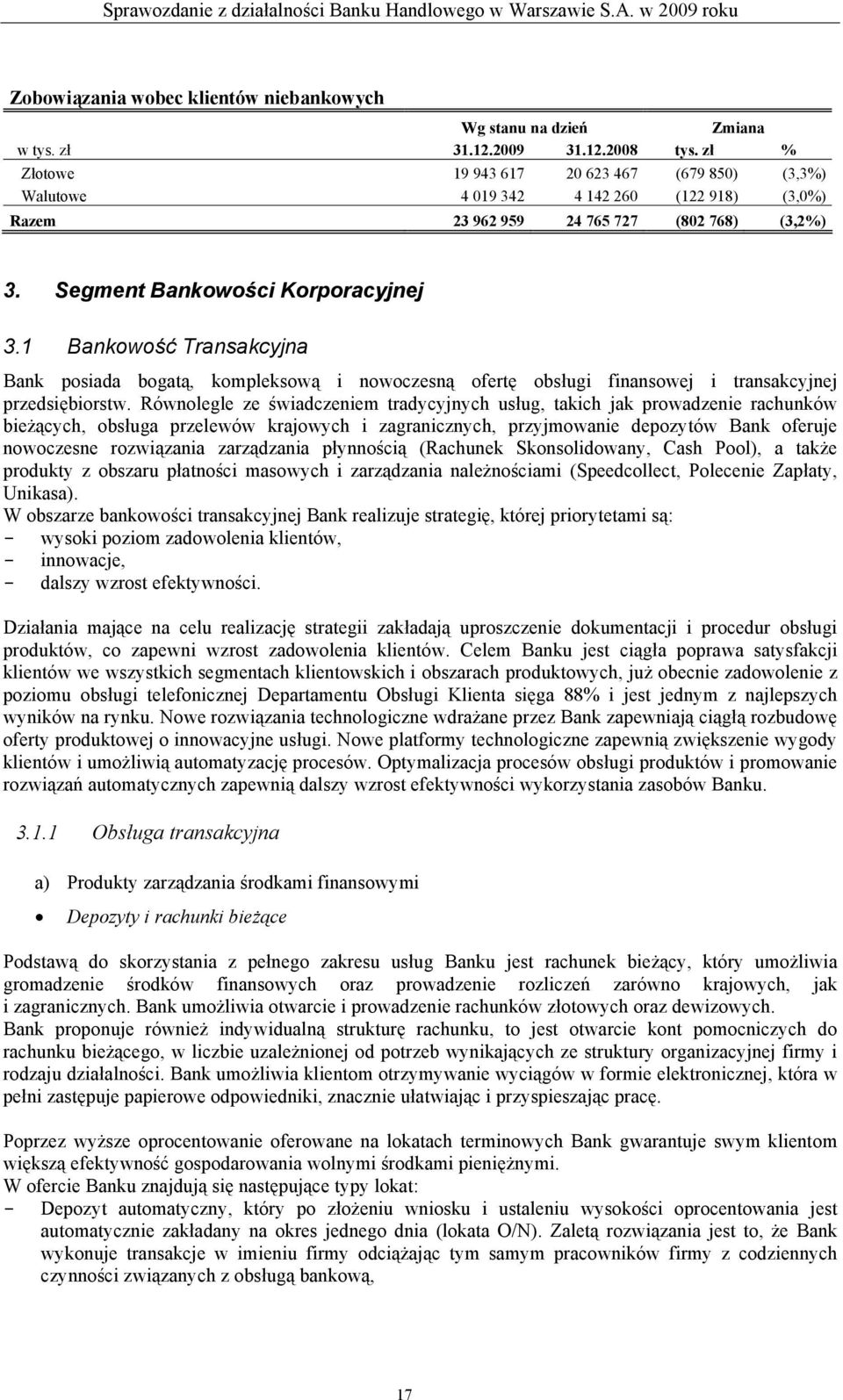 1 Bankowość Transakcyjna Bank posiada bogatą, kompleksową i nowoczesną ofertę obsługi finansowej i transakcyjnej przedsiębiorstw.