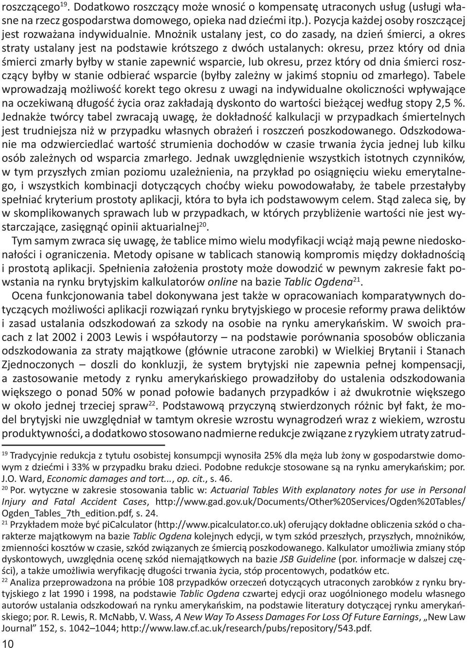 Mnożnik ustalany jest, co do zasady, na dzień śmierci, a okres straty ustalany jest na podstawie krótszego z dwóch ustalanych: okresu, przez który od dnia śmierci zmarły byłby w stanie zapewnić