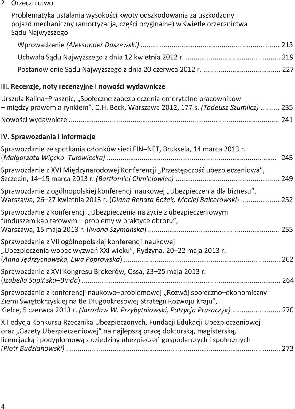 Recenzje, noty recenzyjne i nowości wydawnicze Urszula Kalina Prasznic, Społeczne zabezpieczenia emerytalne pracowników między prawem a rynkiem, C.H. Beck, Warszawa 2012, 177 s. (Tadeusz Szumlicz).