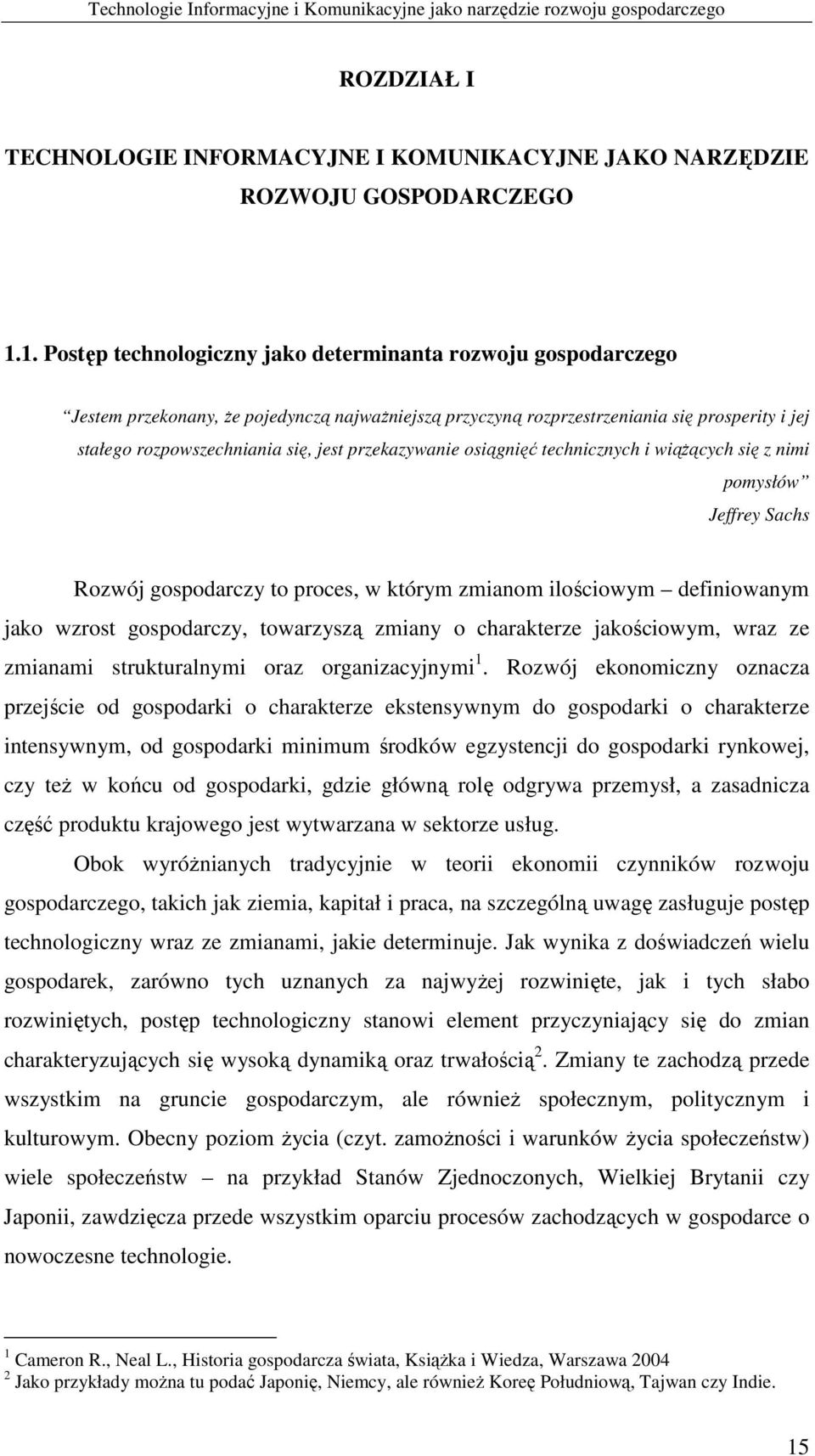 przekazywanie osiągnięć technicznych i wiąŝących się z nimi pomysłów Jeffrey Sachs Rozwój gospodarczy to proces, w którym zmianom ilościowym definiowanym jako wzrost gospodarczy, towarzyszą zmiany o