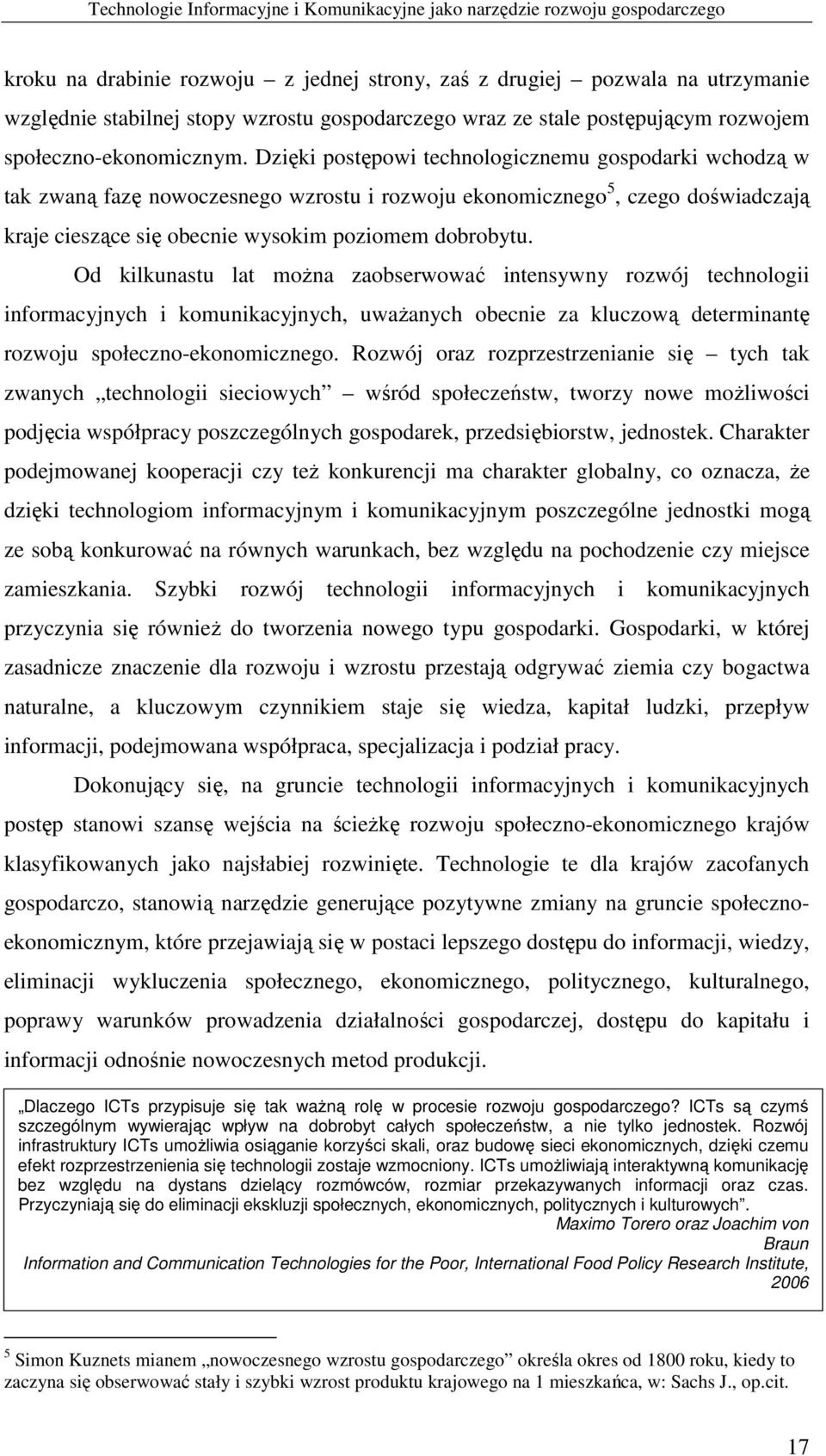 Dzięki postępowi technologicznemu gospodarki wchodzą w tak zwaną fazę nowoczesnego wzrostu i rozwoju ekonomicznego 5, czego doświadczają kraje cieszące się obecnie wysokim poziomem dobrobytu.