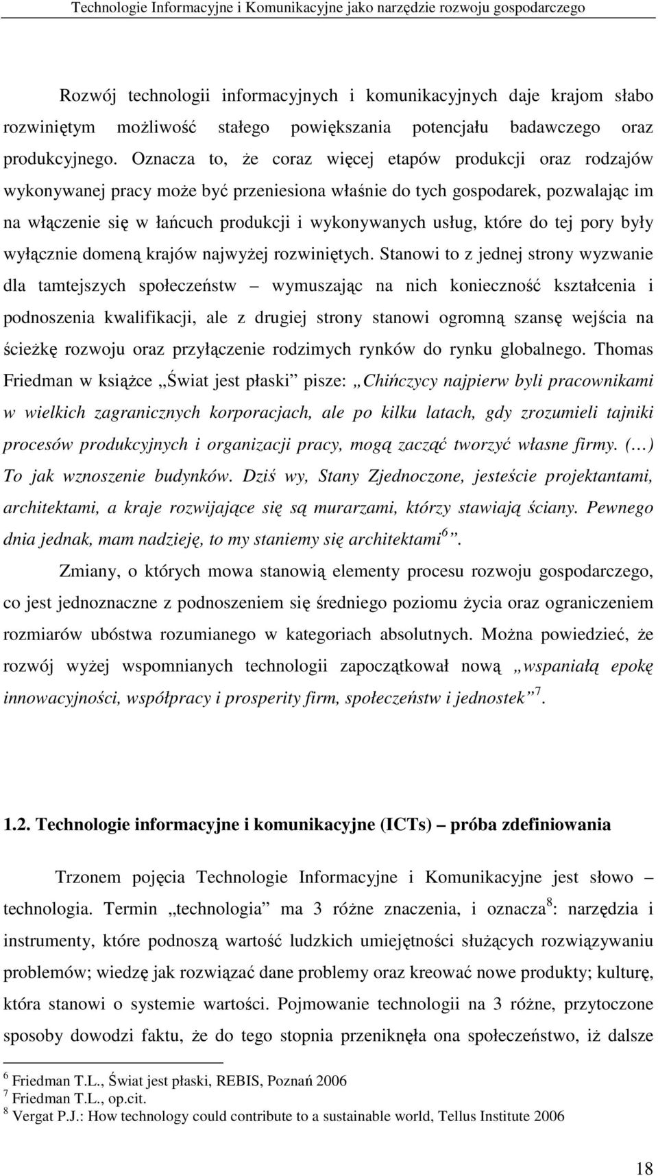 Oznacza to, Ŝe coraz więcej etapów produkcji oraz rodzajów wykonywanej pracy moŝe być przeniesiona właśnie do tych gospodarek, pozwalając im na włączenie się w łańcuch produkcji i wykonywanych usług,