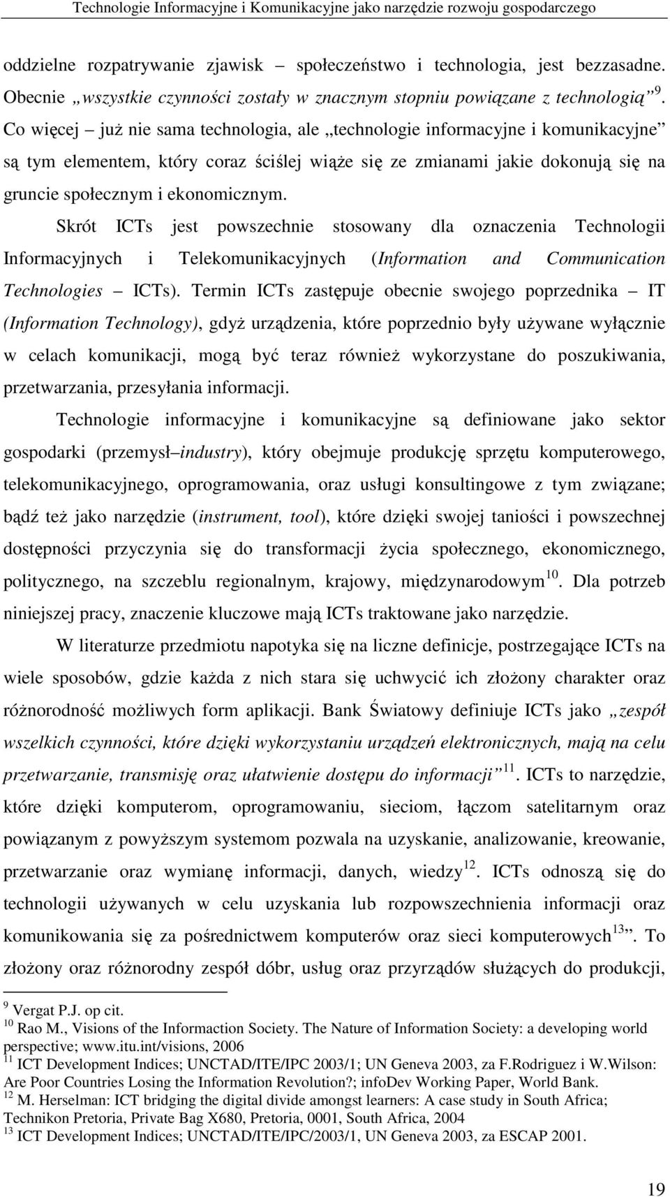 Co więcej juŝ nie sama technologia, ale technologie informacyjne i komunikacyjne są tym elementem, który coraz ściślej wiąŝe się ze zmianami jakie dokonują się na gruncie społecznym i ekonomicznym.