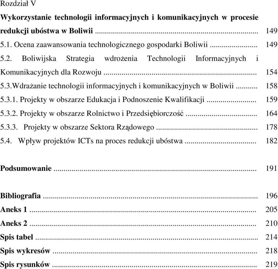 .. 159 5.3.2. Projekty w obszarze Rolnictwo i Przedsiębiorczość... 164 5.3.3. Projekty w obszarze Sektora Rządowego... 178 5.4. Wpływ projektów ICTs na proces redukcji ubóstwa.