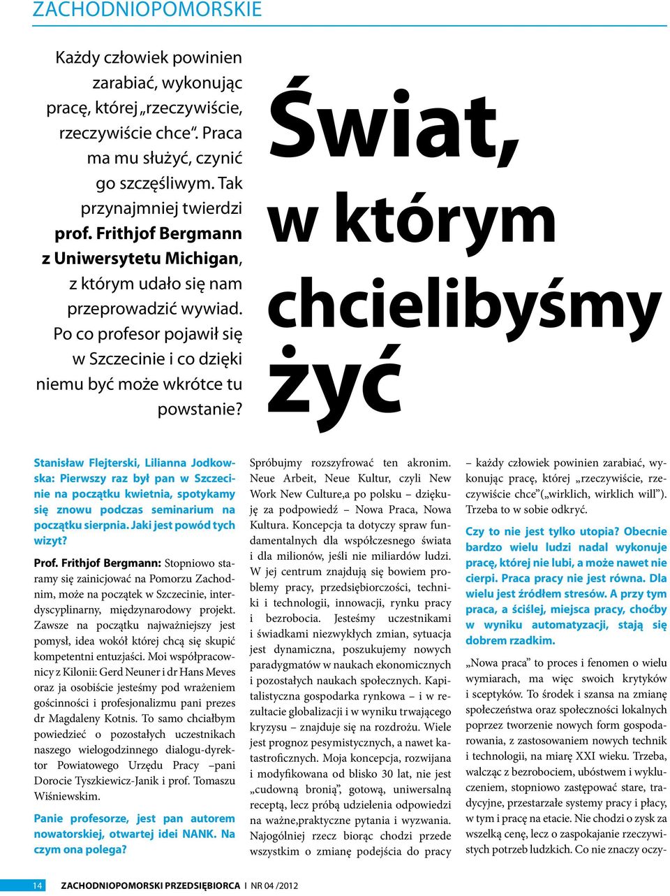 Świat, w którym chcielibyśmy żyć Stanisław Flejterski, Lilianna Jodkowska: Pierwszy raz był pan w Szczecinie na początku kwietnia, spotykamy się znowu podczas seminarium na początku sierpnia.