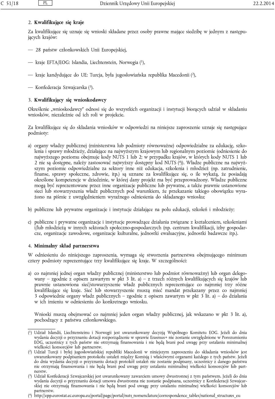 Islandia, Liechtenstein, Norwegia ( 1 ), kraje kandydujące do UE: Turcja, była jugosłowiańska republika Macedonii ( 2 ), Konfederacja Szwajcarska ( 3 