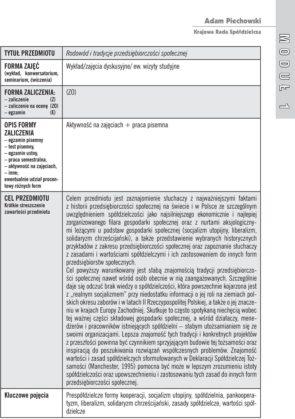 wizyty studyjne (ZO) Aktywność na zajęciach + praca pisemna Adam Piechowski Krajowa Rada Spółdzielcza Moduł 1 CEL PRZEDMIOTU Krótkie streszczenie zawartości przedmiotu Kluczowe pojęcia Celem