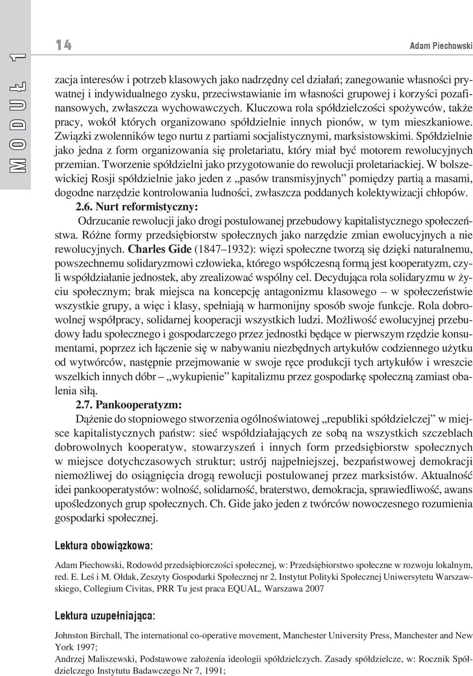 Związki zwolenników tego nurtu z partiami socjalistycznymi, marksistowskimi. Spółdzielnie jako jedna z form organizowania się proletariatu, który miał być motorem rewolucyjnych przemian.