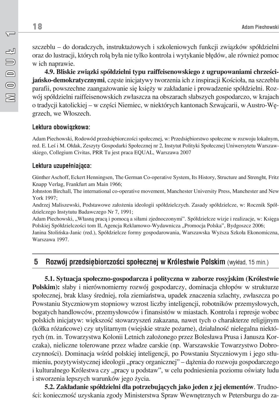 Bliskie związki spółdzielni typu raiffeisenowskiego z ugrupowaniami chrześcijańsko-demokratycznymi, częste inicjatywy tworzenia ich z inspiracji Kościoła, na szczeblu parafii, powszechne