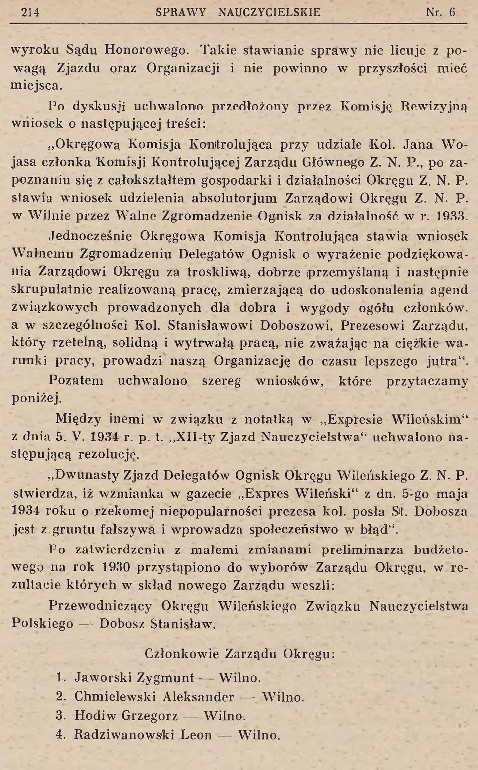 N. P po zapoznaniu się z całokształtem gospodarki i działalności Okręgu Z. N. P. stawia wniosek udzielenia absolutorjum Zarządowi Okręgu Z. N. P. w Wilnie przez Walne Zgromadzenie Ognisk za działalność w r.