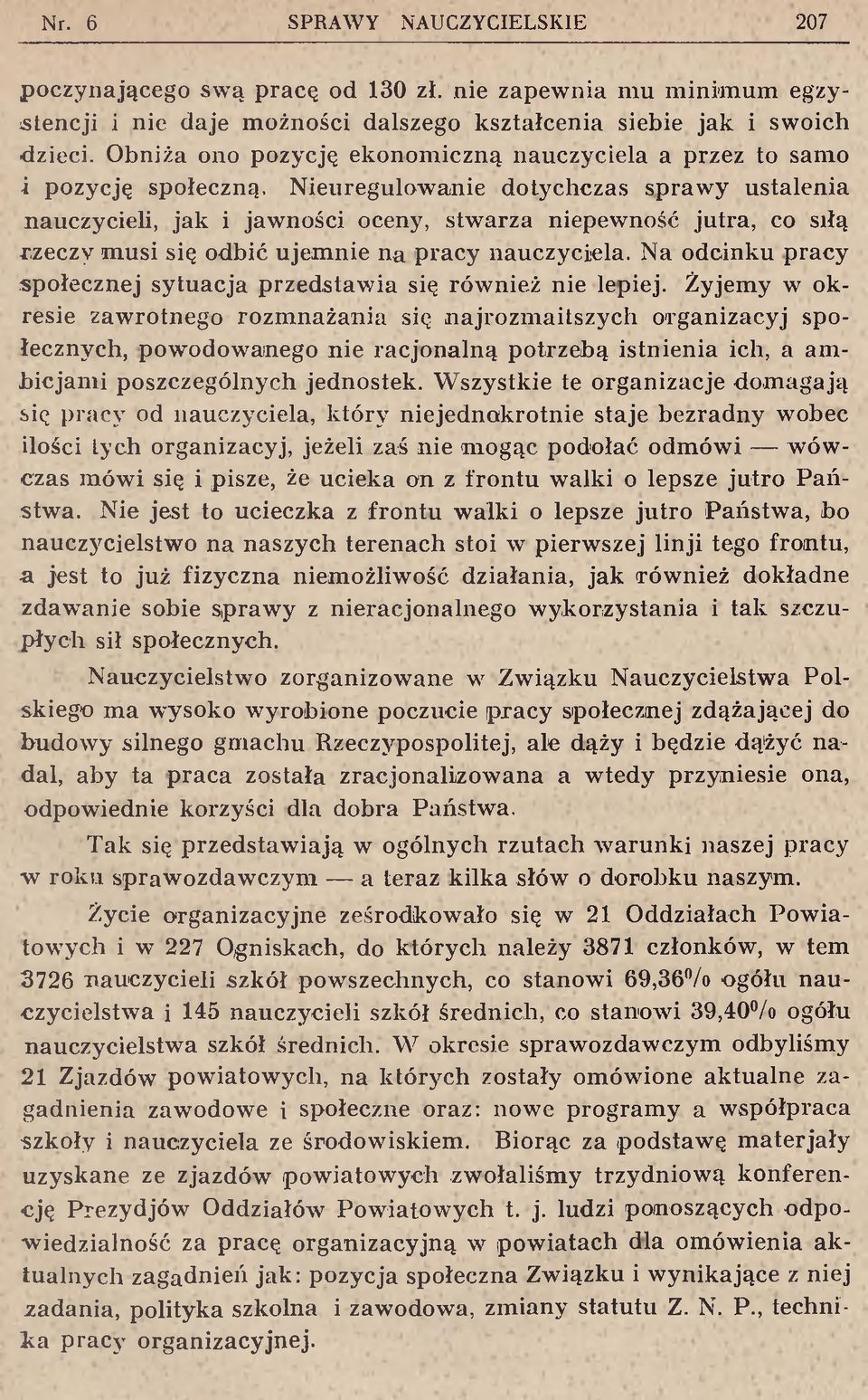 Nieuregulowanie dotychczas sprawy ustalenia nauczycieli, jak i jawności oceny, stwarza niepewność jutra, co siłą rzeczy musi się odbić ujemnie na pracy nauczyciela.